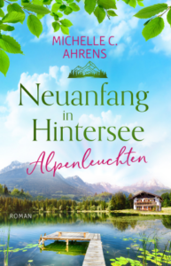 Michelle C. Ahrens - Alpenleuchten_Neuanfang in HIntersee